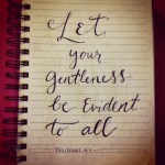 Let your gentleness be evident to all